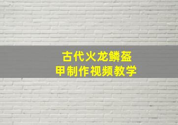 古代火龙鳞盔甲制作视频教学