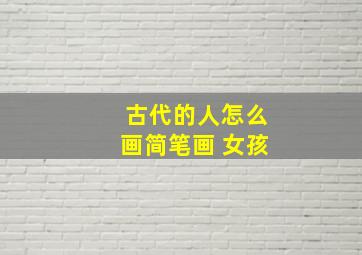 古代的人怎么画简笔画 女孩