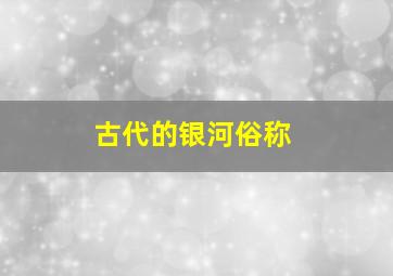 古代的银河俗称