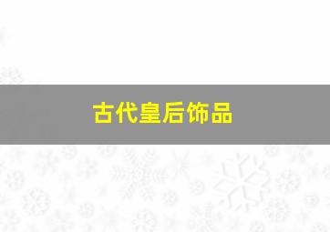 古代皇后饰品