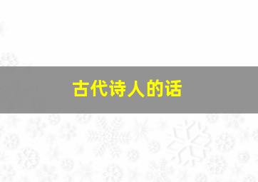 古代诗人的话