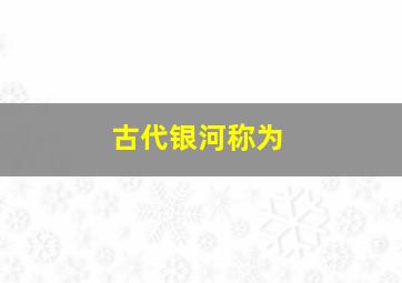 古代银河称为