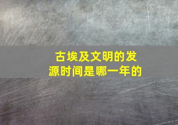 古埃及文明的发源时间是哪一年的