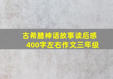 古希腊神话故事读后感400字左右作文三年级