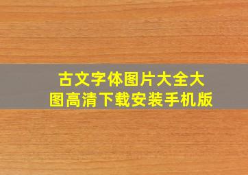 古文字体图片大全大图高清下载安装手机版