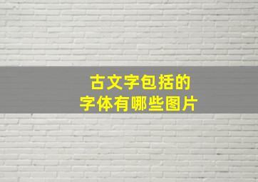 古文字包括的字体有哪些图片