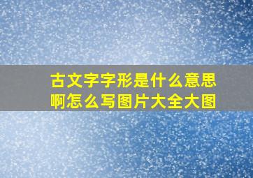 古文字字形是什么意思啊怎么写图片大全大图