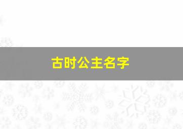 古时公主名字