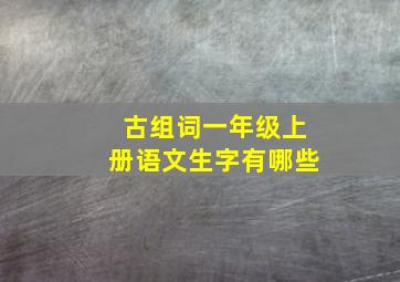 古组词一年级上册语文生字有哪些