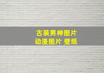 古装男神图片动漫图片 壁纸