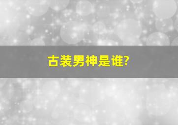 古装男神是谁?