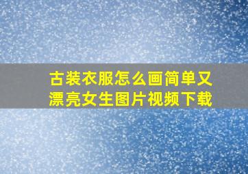 古装衣服怎么画简单又漂亮女生图片视频下载