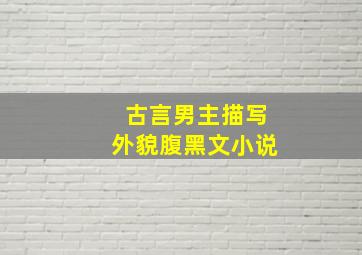 古言男主描写外貌腹黑文小说