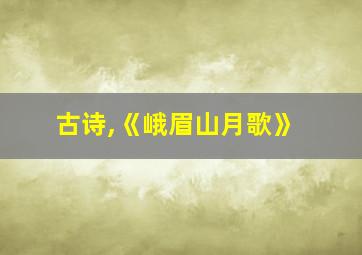 古诗,《峨眉山月歌》