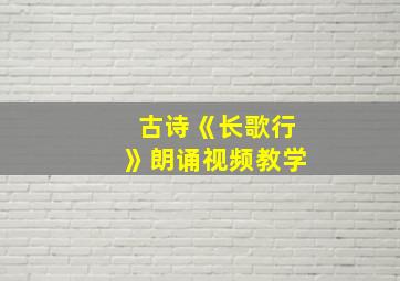 古诗《长歌行》朗诵视频教学