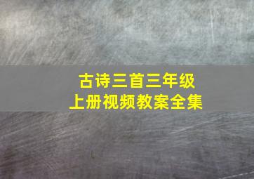 古诗三首三年级上册视频教案全集