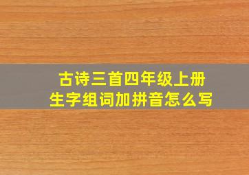 古诗三首四年级上册生字组词加拼音怎么写