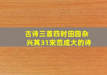 古诗三首四时田园杂兴其31宋范成大的诗