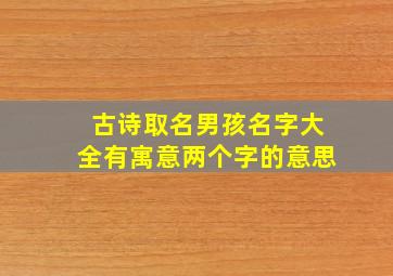 古诗取名男孩名字大全有寓意两个字的意思