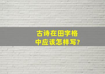 古诗在田字格中应该怎样写?