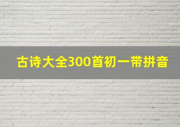 古诗大全300首初一带拼音