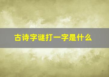 古诗字谜打一字是什么