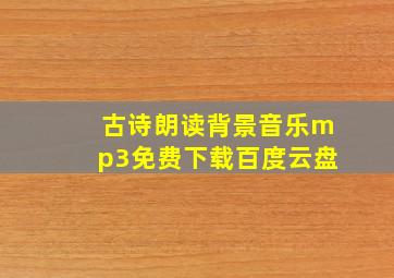 古诗朗读背景音乐mp3免费下载百度云盘