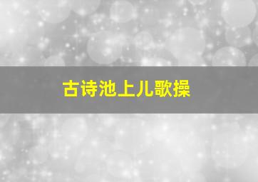 古诗池上儿歌操