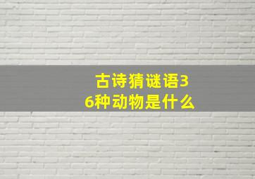 古诗猜谜语36种动物是什么