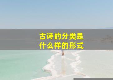 古诗的分类是什么样的形式