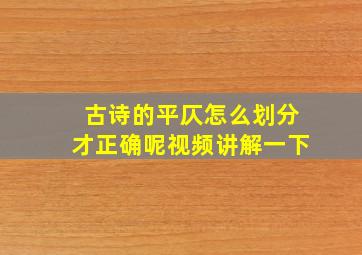 古诗的平仄怎么划分才正确呢视频讲解一下