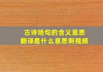 古诗绝句的含义意思翻译是什么意思啊视频