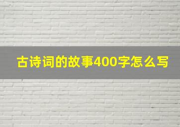 古诗词的故事400字怎么写