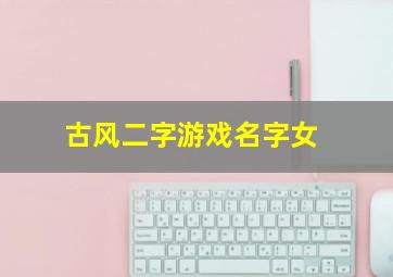 古风二字游戏名字女