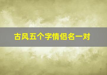 古风五个字情侣名一对