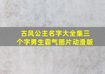 古风公主名字大全集三个字男生霸气图片动漫版