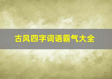 古风四字词语霸气大全