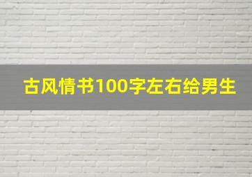 古风情书100字左右给男生