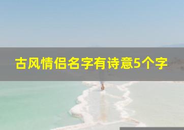 古风情侣名字有诗意5个字