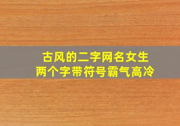 古风的二字网名女生两个字带符号霸气高冷