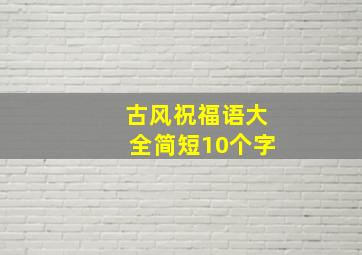 古风祝福语大全简短10个字