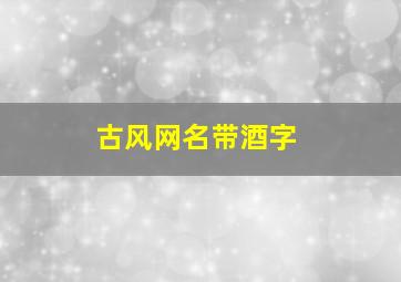 古风网名带酒字