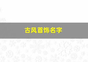 古风首饰名字