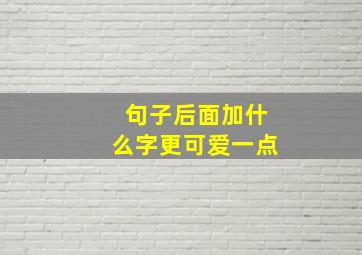 句子后面加什么字更可爱一点