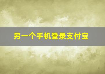 另一个手机登录支付宝