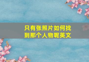 只有张照片如何找到那个人物呢英文