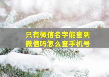 只有微信名字能查到微信吗怎么查手机号