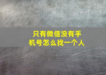 只有微信没有手机号怎么找一个人