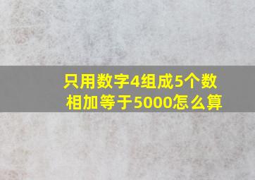 只用数字4组成5个数相加等于5000怎么算