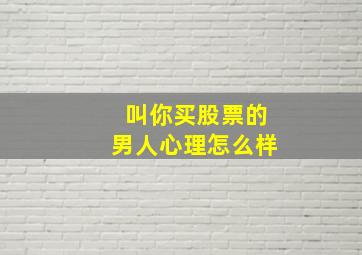 叫你买股票的男人心理怎么样